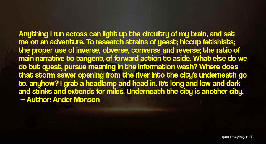 Ander Monson Quotes: Anything I Run Across Can Light Up The Circuitry Of My Brain, And Set Me On An Adventure. To Research