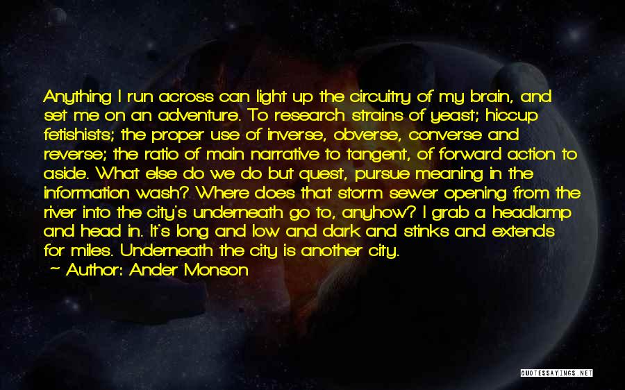 Ander Monson Quotes: Anything I Run Across Can Light Up The Circuitry Of My Brain, And Set Me On An Adventure. To Research