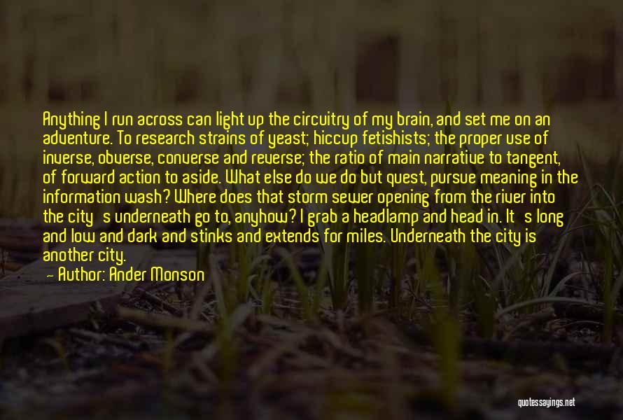 Ander Monson Quotes: Anything I Run Across Can Light Up The Circuitry Of My Brain, And Set Me On An Adventure. To Research