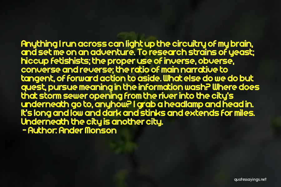 Ander Monson Quotes: Anything I Run Across Can Light Up The Circuitry Of My Brain, And Set Me On An Adventure. To Research