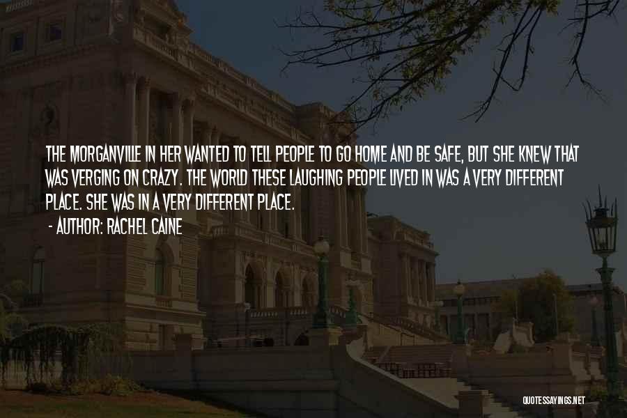 Rachel Caine Quotes: The Morganville In Her Wanted To Tell People To Go Home And Be Safe, But She Knew That Was Verging