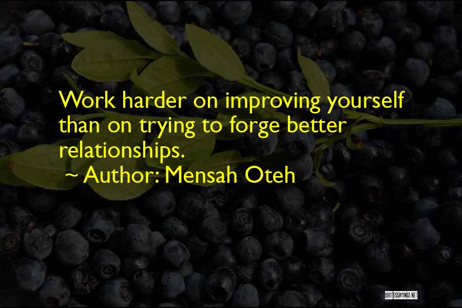 Mensah Oteh Quotes: Work Harder On Improving Yourself Than On Trying To Forge Better Relationships.