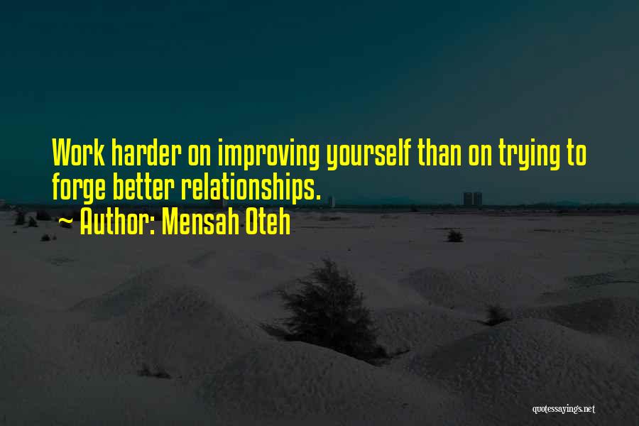 Mensah Oteh Quotes: Work Harder On Improving Yourself Than On Trying To Forge Better Relationships.