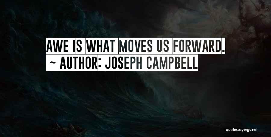 Joseph Campbell Quotes: Awe Is What Moves Us Forward.