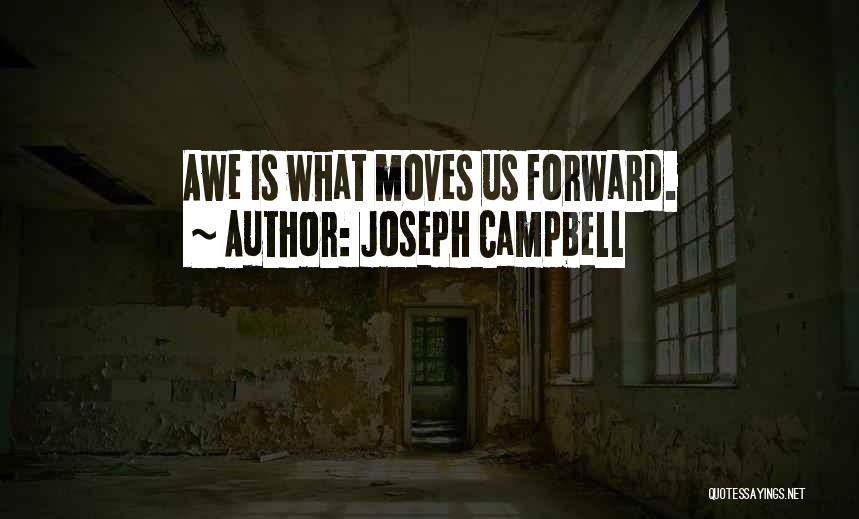 Joseph Campbell Quotes: Awe Is What Moves Us Forward.