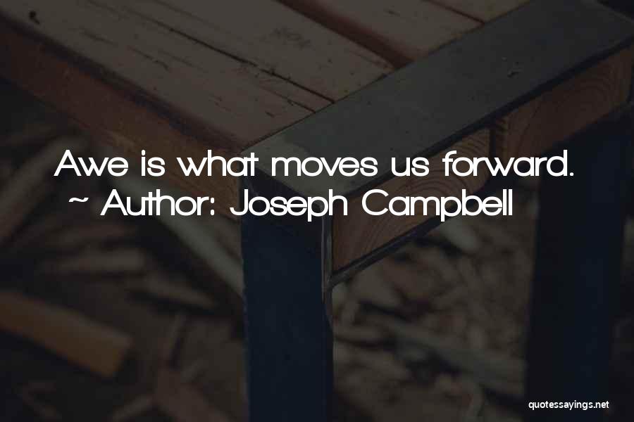 Joseph Campbell Quotes: Awe Is What Moves Us Forward.