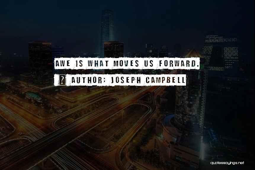 Joseph Campbell Quotes: Awe Is What Moves Us Forward.
