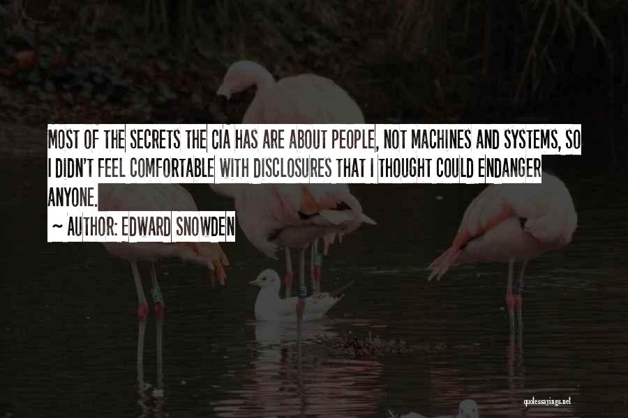 Edward Snowden Quotes: Most Of The Secrets The Cia Has Are About People, Not Machines And Systems, So I Didn't Feel Comfortable With