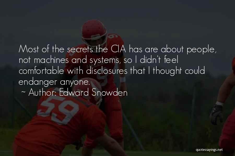 Edward Snowden Quotes: Most Of The Secrets The Cia Has Are About People, Not Machines And Systems, So I Didn't Feel Comfortable With