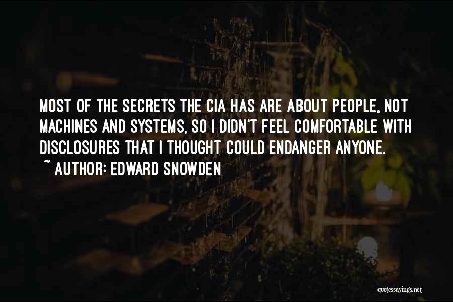Edward Snowden Quotes: Most Of The Secrets The Cia Has Are About People, Not Machines And Systems, So I Didn't Feel Comfortable With