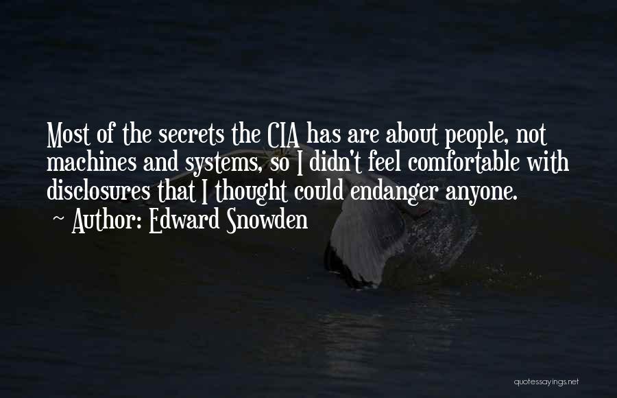 Edward Snowden Quotes: Most Of The Secrets The Cia Has Are About People, Not Machines And Systems, So I Didn't Feel Comfortable With