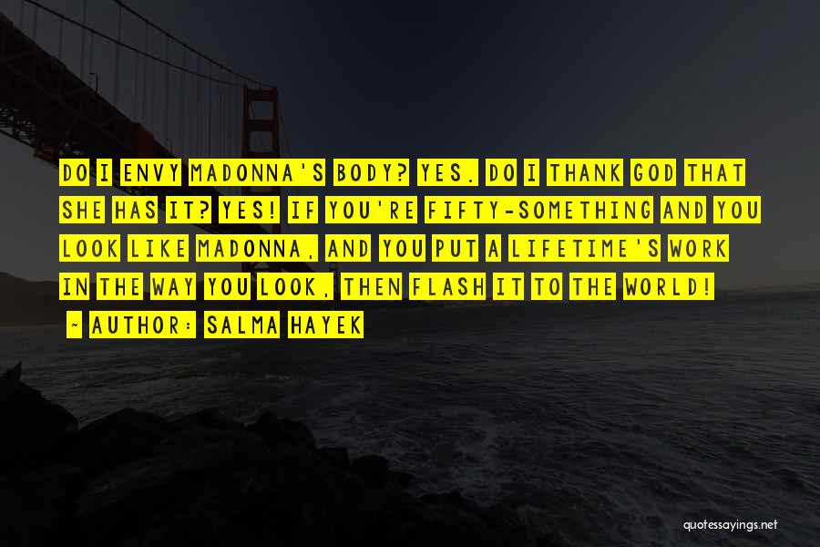 Salma Hayek Quotes: Do I Envy Madonna's Body? Yes. Do I Thank God That She Has It? Yes! If You're Fifty-something And You