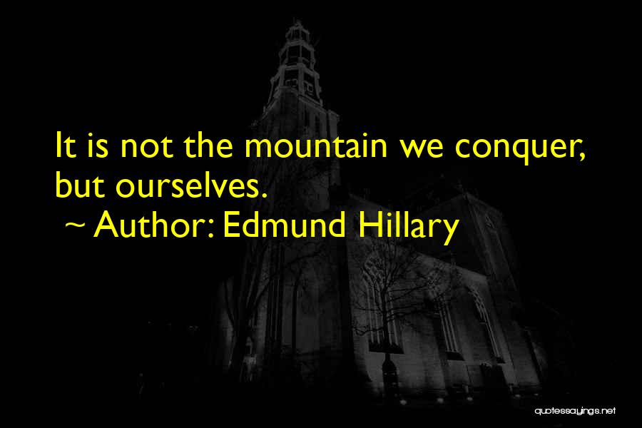 Edmund Hillary Quotes: It Is Not The Mountain We Conquer, But Ourselves.