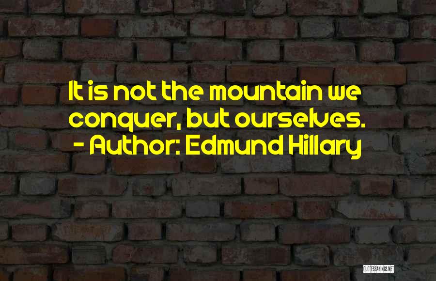 Edmund Hillary Quotes: It Is Not The Mountain We Conquer, But Ourselves.