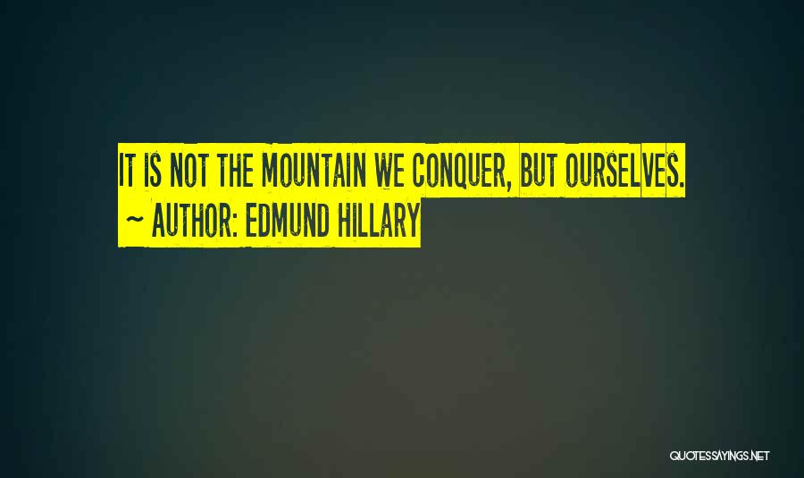 Edmund Hillary Quotes: It Is Not The Mountain We Conquer, But Ourselves.