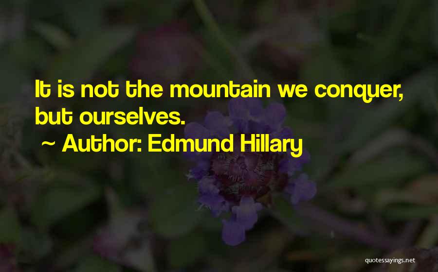 Edmund Hillary Quotes: It Is Not The Mountain We Conquer, But Ourselves.