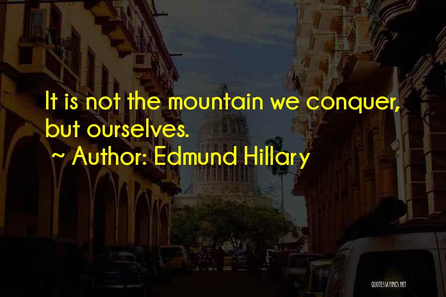 Edmund Hillary Quotes: It Is Not The Mountain We Conquer, But Ourselves.