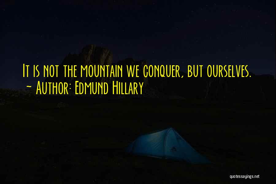 Edmund Hillary Quotes: It Is Not The Mountain We Conquer, But Ourselves.