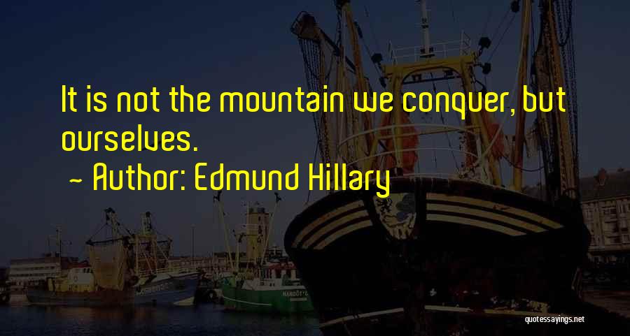 Edmund Hillary Quotes: It Is Not The Mountain We Conquer, But Ourselves.