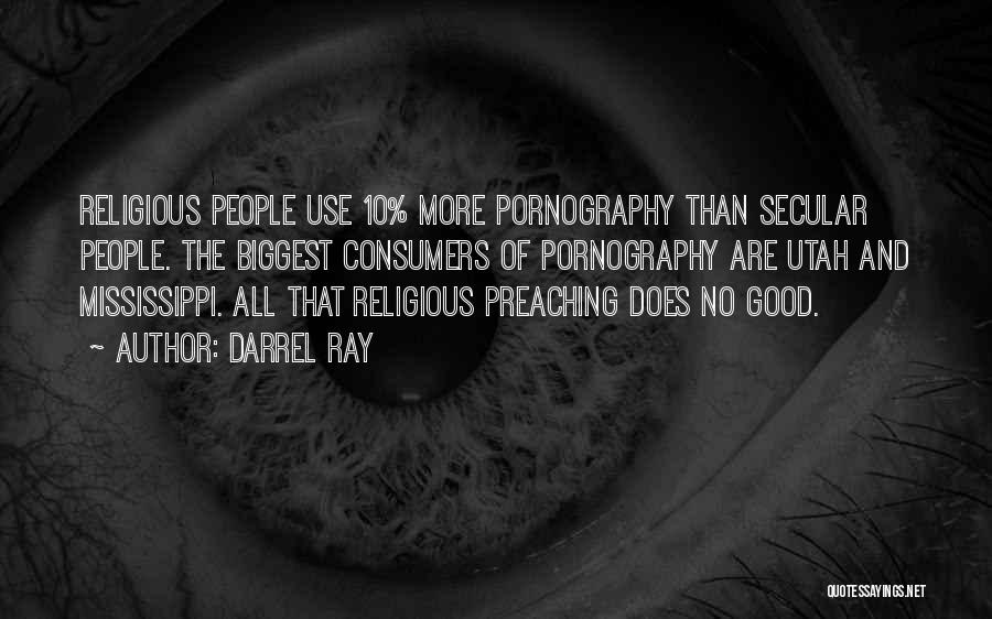 Darrel Ray Quotes: Religious People Use 10% More Pornography Than Secular People. The Biggest Consumers Of Pornography Are Utah And Mississippi. All That