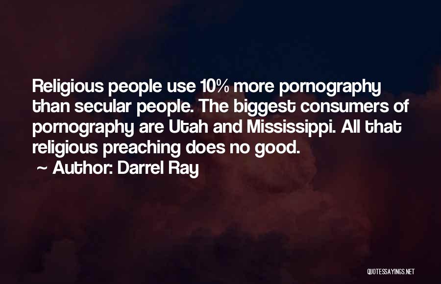 Darrel Ray Quotes: Religious People Use 10% More Pornography Than Secular People. The Biggest Consumers Of Pornography Are Utah And Mississippi. All That