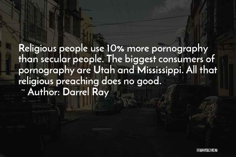 Darrel Ray Quotes: Religious People Use 10% More Pornography Than Secular People. The Biggest Consumers Of Pornography Are Utah And Mississippi. All That