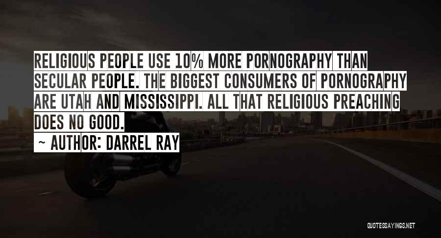Darrel Ray Quotes: Religious People Use 10% More Pornography Than Secular People. The Biggest Consumers Of Pornography Are Utah And Mississippi. All That