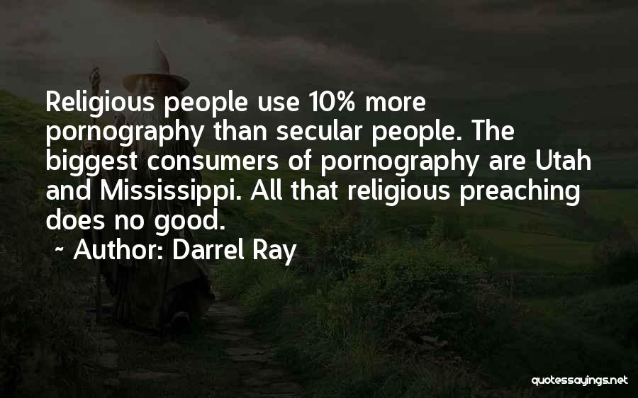 Darrel Ray Quotes: Religious People Use 10% More Pornography Than Secular People. The Biggest Consumers Of Pornography Are Utah And Mississippi. All That