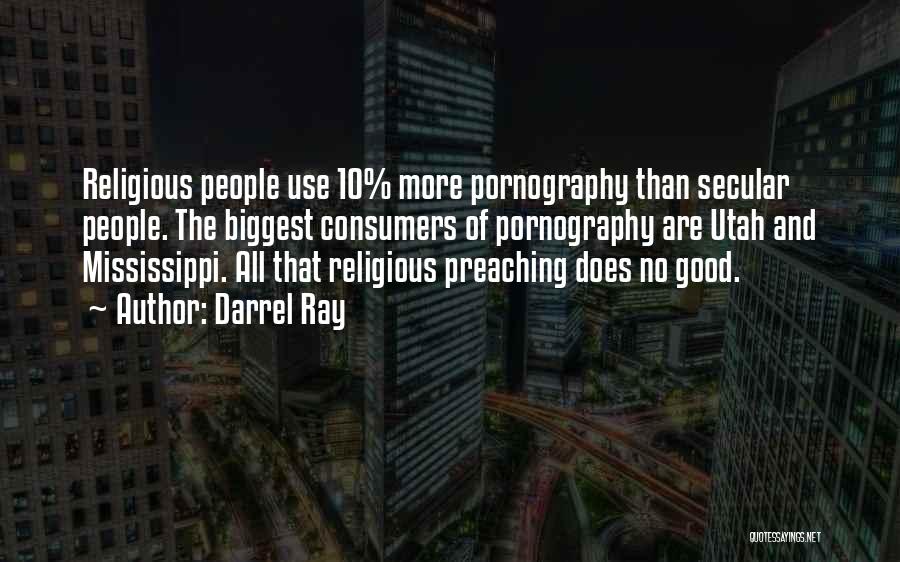 Darrel Ray Quotes: Religious People Use 10% More Pornography Than Secular People. The Biggest Consumers Of Pornography Are Utah And Mississippi. All That