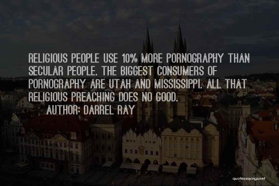 Darrel Ray Quotes: Religious People Use 10% More Pornography Than Secular People. The Biggest Consumers Of Pornography Are Utah And Mississippi. All That