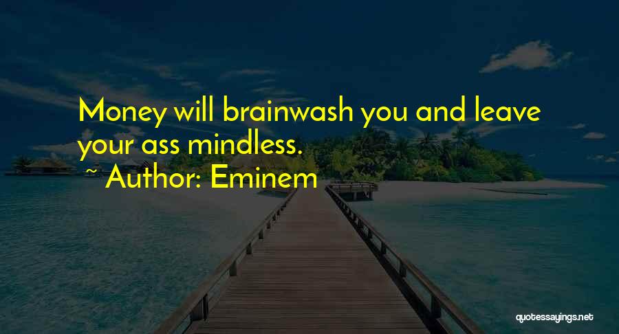 Eminem Quotes: Money Will Brainwash You And Leave Your Ass Mindless.