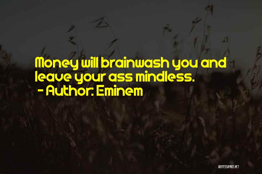 Eminem Quotes: Money Will Brainwash You And Leave Your Ass Mindless.