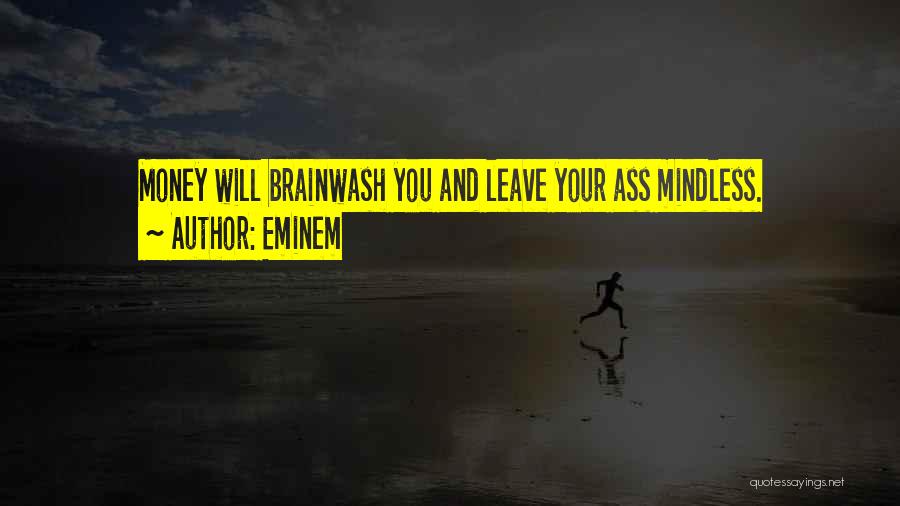 Eminem Quotes: Money Will Brainwash You And Leave Your Ass Mindless.