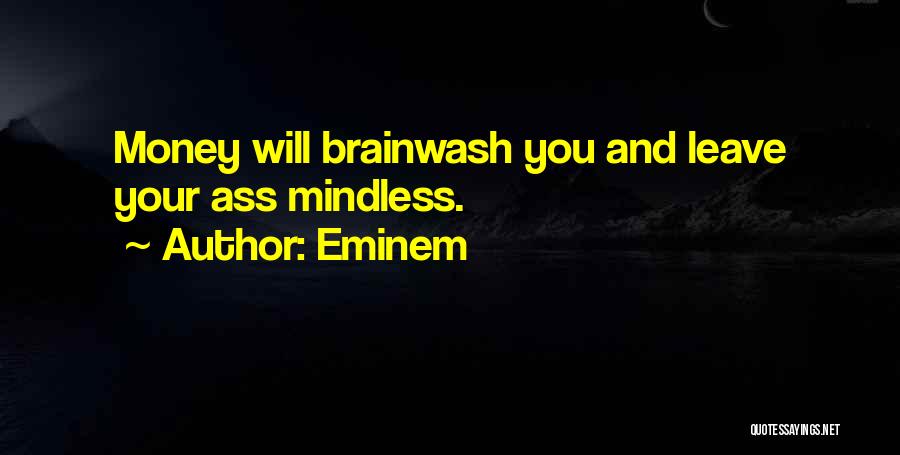 Eminem Quotes: Money Will Brainwash You And Leave Your Ass Mindless.