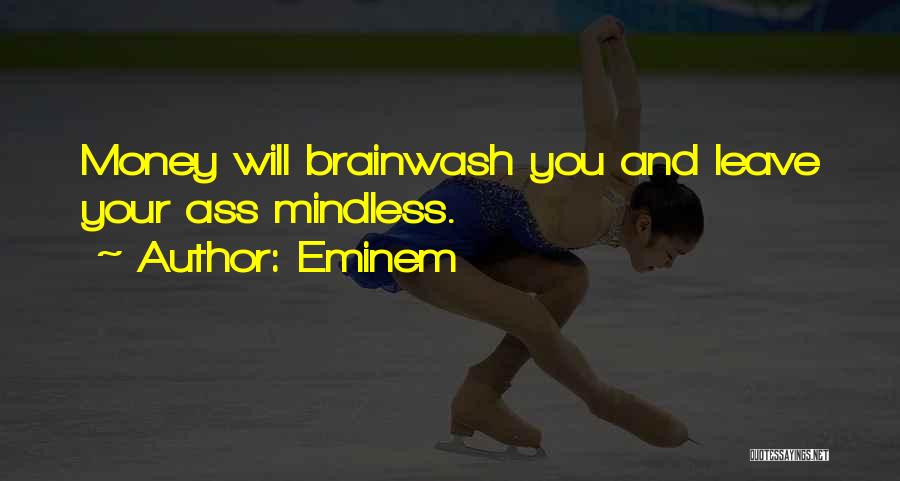 Eminem Quotes: Money Will Brainwash You And Leave Your Ass Mindless.