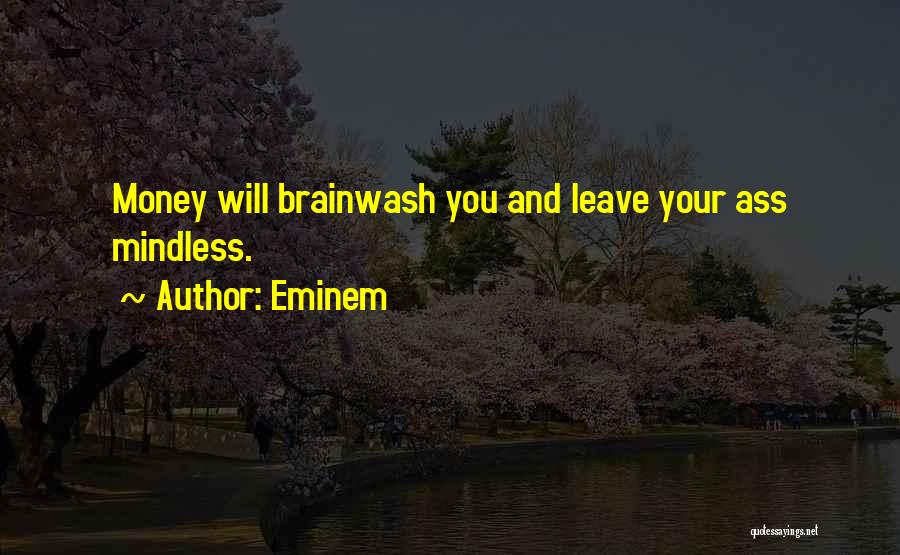 Eminem Quotes: Money Will Brainwash You And Leave Your Ass Mindless.