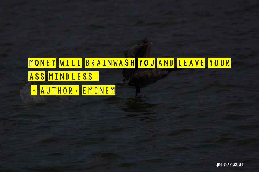 Eminem Quotes: Money Will Brainwash You And Leave Your Ass Mindless.