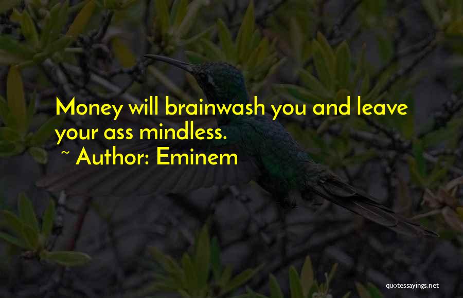 Eminem Quotes: Money Will Brainwash You And Leave Your Ass Mindless.
