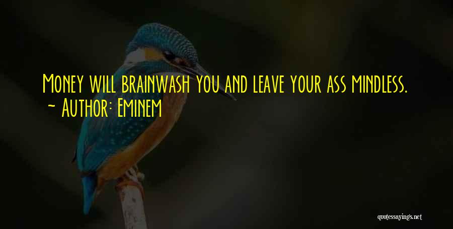 Eminem Quotes: Money Will Brainwash You And Leave Your Ass Mindless.