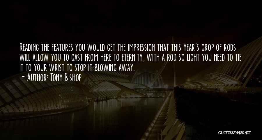 Tony Bishop Quotes: Reading The Features You Would Get The Impression That This Year's Crop Of Rods Will Allow You To Cast From