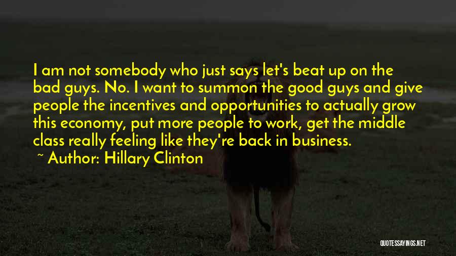 Hillary Clinton Quotes: I Am Not Somebody Who Just Says Let's Beat Up On The Bad Guys. No. I Want To Summon The