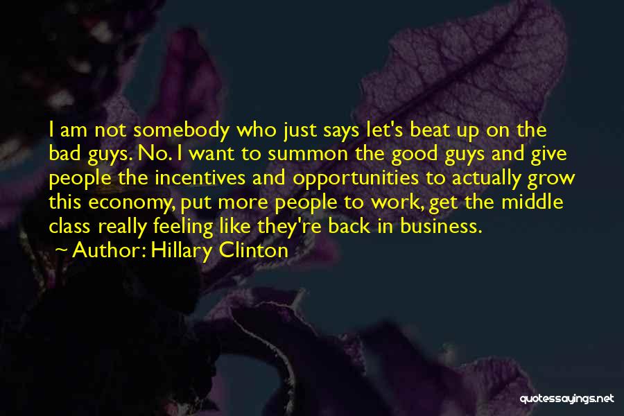 Hillary Clinton Quotes: I Am Not Somebody Who Just Says Let's Beat Up On The Bad Guys. No. I Want To Summon The