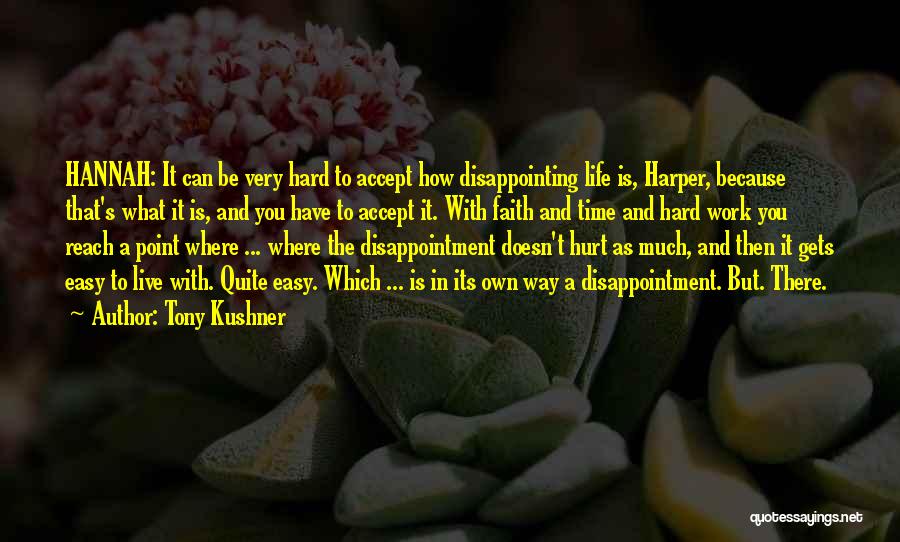 Tony Kushner Quotes: Hannah: It Can Be Very Hard To Accept How Disappointing Life Is, Harper, Because That's What It Is, And You