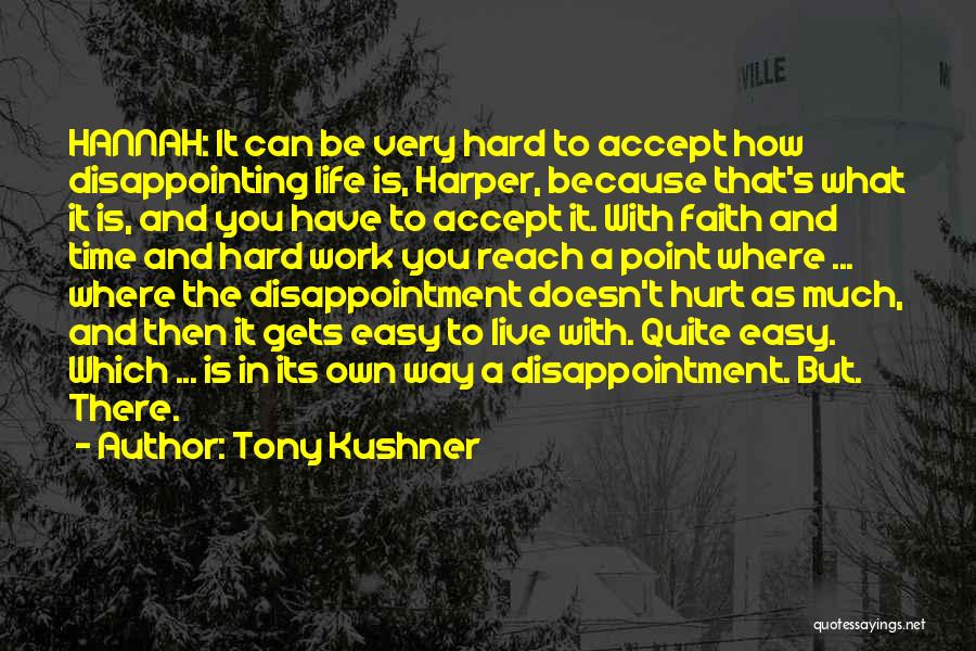 Tony Kushner Quotes: Hannah: It Can Be Very Hard To Accept How Disappointing Life Is, Harper, Because That's What It Is, And You