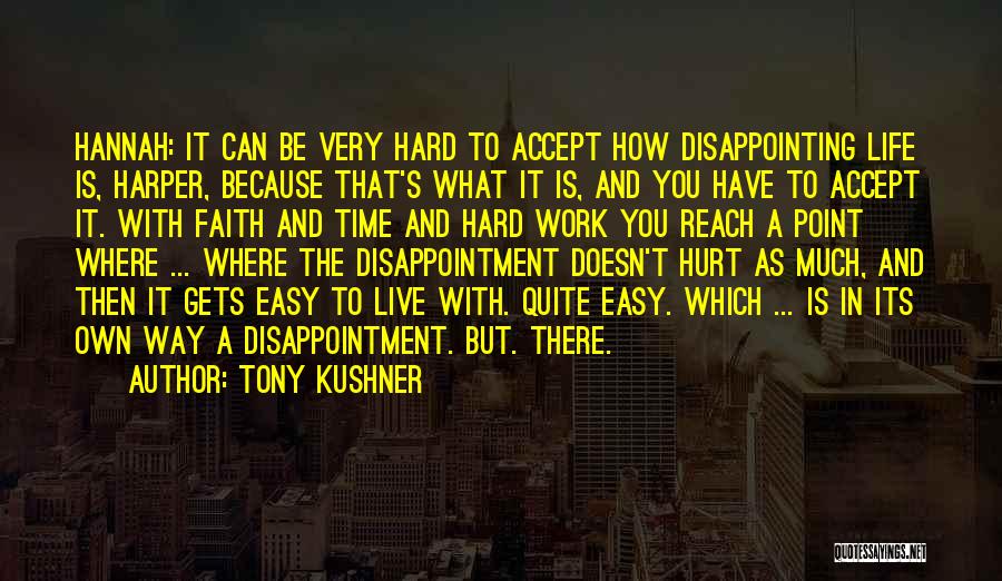 Tony Kushner Quotes: Hannah: It Can Be Very Hard To Accept How Disappointing Life Is, Harper, Because That's What It Is, And You