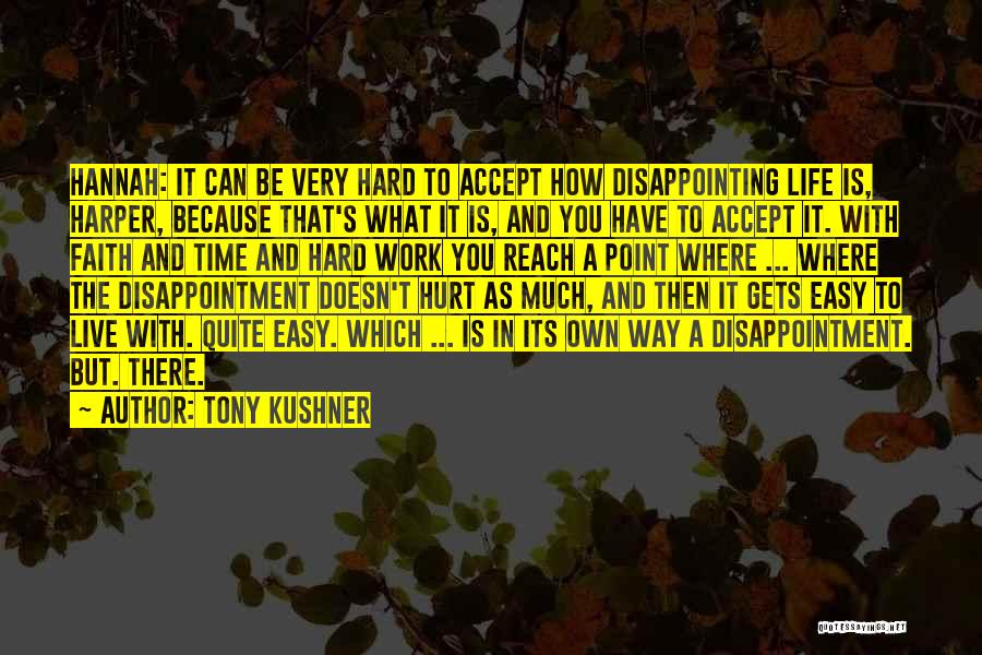 Tony Kushner Quotes: Hannah: It Can Be Very Hard To Accept How Disappointing Life Is, Harper, Because That's What It Is, And You