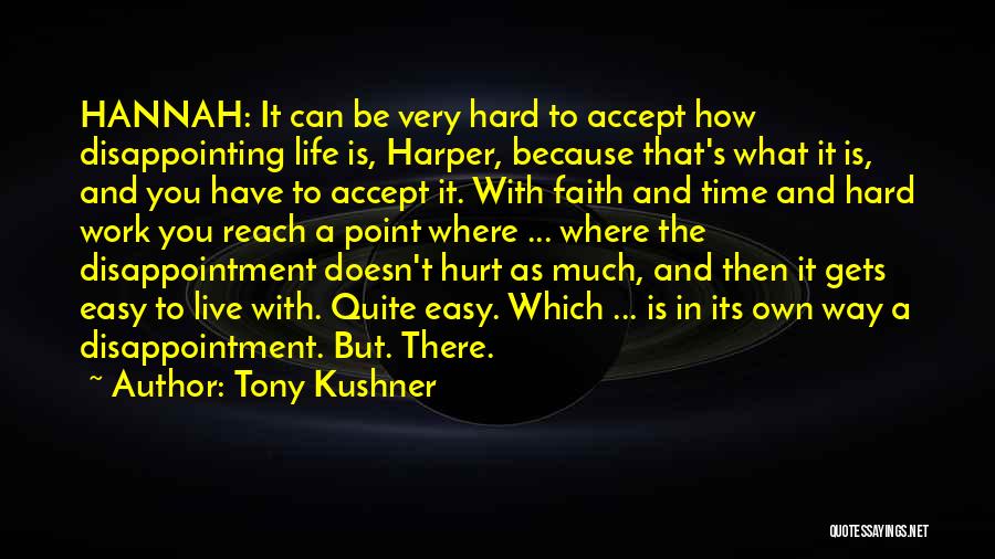 Tony Kushner Quotes: Hannah: It Can Be Very Hard To Accept How Disappointing Life Is, Harper, Because That's What It Is, And You