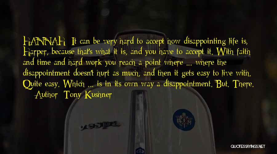 Tony Kushner Quotes: Hannah: It Can Be Very Hard To Accept How Disappointing Life Is, Harper, Because That's What It Is, And You