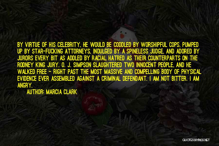 Marcia Clark Quotes: By Virtue Of His Celebrity, He Would Be Coddled By Worshipful Cops, Pumped Up By Star-fucking Attorneys, Indulged By A