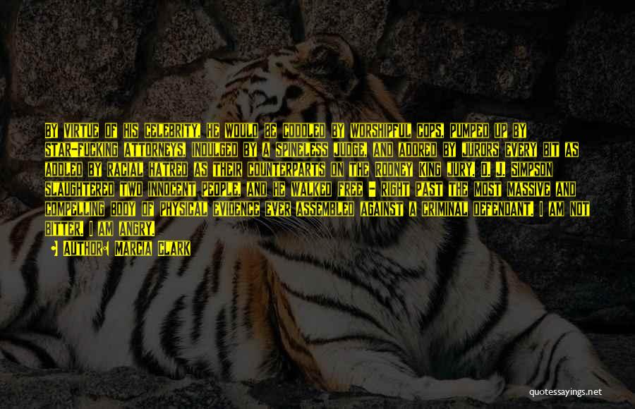 Marcia Clark Quotes: By Virtue Of His Celebrity, He Would Be Coddled By Worshipful Cops, Pumped Up By Star-fucking Attorneys, Indulged By A